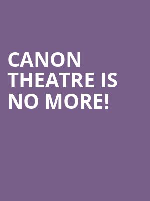 Canon Theatre is no more